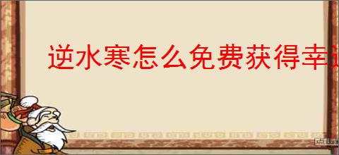 逆水寒怎么免费获得幸运点,逆水寒免费获取幸运点方法攻略