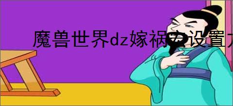 魔兽世界dz嫁祸宏设置方法