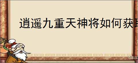 逍遥九重天神将如何获取