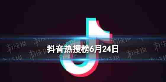 颤音搜索列表6月24日,颤音热搜索排名列表6.24今日
