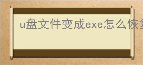 u盘文件变成exe怎么恢复