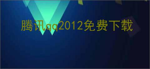 腾讯qq2012免费下载