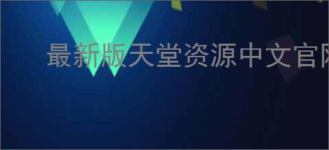 最新版天堂资源中文官网