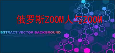 俄罗斯ZOOM人与ZOOM