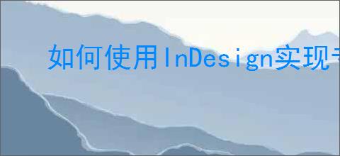 如何使用InDesign实现专业排版技巧