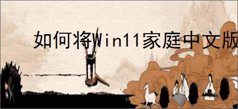 如何将Win11家庭中文版切换成英文版