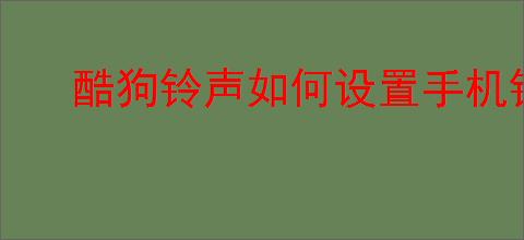 酷狗铃声如何设置手机铃声