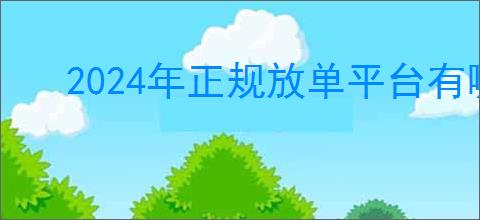 2024年正规放单平台有哪些？2024年正规放单平台的前景与服务模式