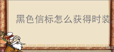 黑色信标怎么获得时装,黑色信标时装获取途径