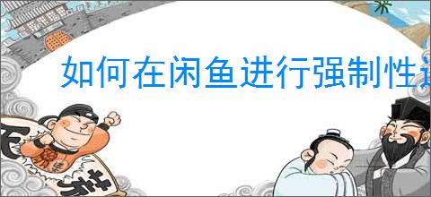 如何在闲鱼进行强制性退款？退款需要注意哪些事项？