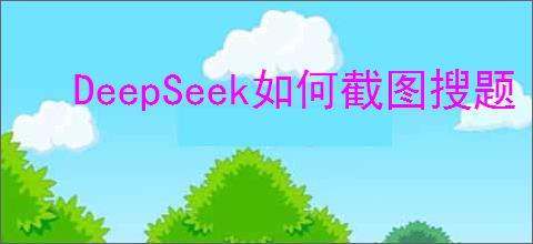 DeepSeek如何截图搜题