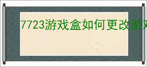 7723游戏盒如何更改游戏设置