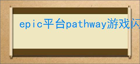 epic平台pathway游戏闪退如何解决