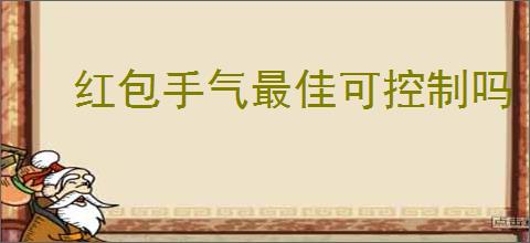 红包手气最佳可控制吗