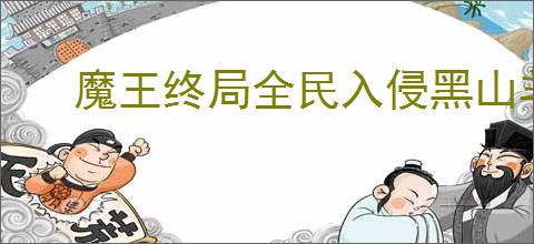 魔王终局全民入侵黑山羊怎么玩,魔王终局全民入侵黑山羊流攻略