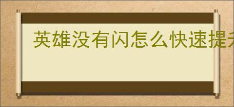 英雄没有闪怎么快速提升战力,英雄没有闪战力快速提升攻略