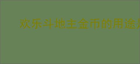 欢乐斗地主金币的用途是什么