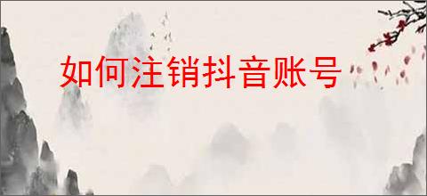 如何注销抖音账号