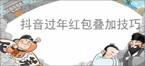 抖音过年红包叠加技巧