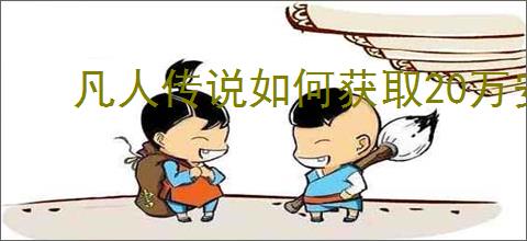 凡人传说如何获取20万安装下载奖励