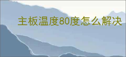 主板温度80度怎么解决